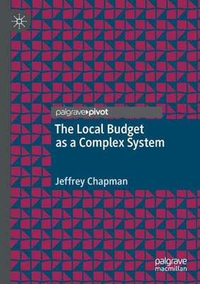 The Local Budget As A Complex System (Palgrave Studies In Public Debt, Spending, And Revenue)