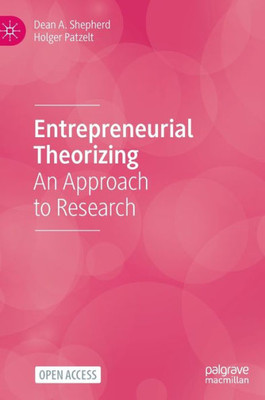 Entrepreneurial Theorizing: An Approach To Research