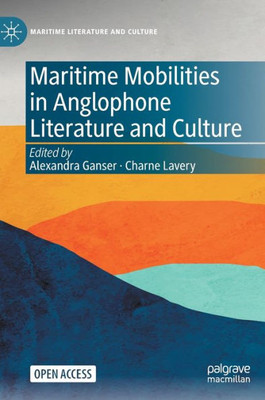 Maritime Mobilities In Anglophone Literature And Culture (Maritime Literature And Culture)