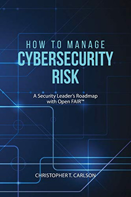 How to Manage Cybersecurity Risk: A Security Leader's Roadmap with Open FAIR