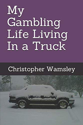 My Gambling Life Living In a Truck