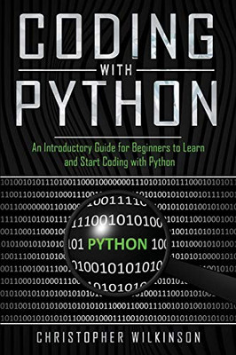 Coding with Python: An Introductory Guide for Beginners to Learn and Start Coding with Python