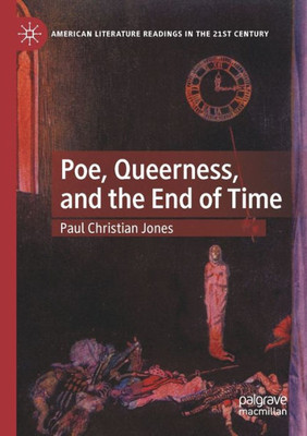Poe, Queerness, And The End Of Time (American Literature Readings In The 21St Century)