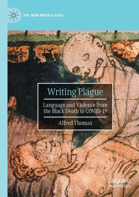 Writing Plague: Language And Violence From The Black Death To Covid-19 (The New Middle Ages)