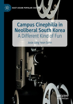 Campus Cinephilia In Neoliberal South Korea: A Different Kind Of Fun (East Asian Popular Culture)