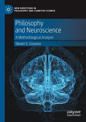 Philosophy And Neuroscience: A Methodological Analysis (New Directions In Philosophy And Cognitive Science)