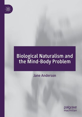 Biological Naturalism And The Mind-Body Problem