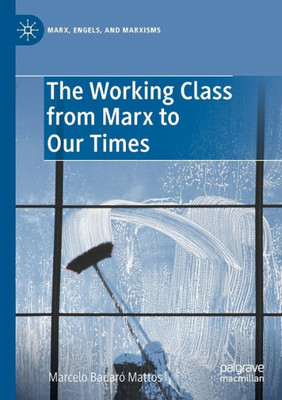 The Working Class From Marx To Our Times (Marx, Engels, And Marxisms)