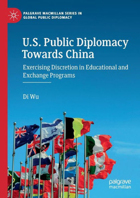 U.S. Public Diplomacy Towards China: Exercising Discretion In Educational And Exchange Programs (Palgrave Macmillan Series In Global Public Diplomacy)