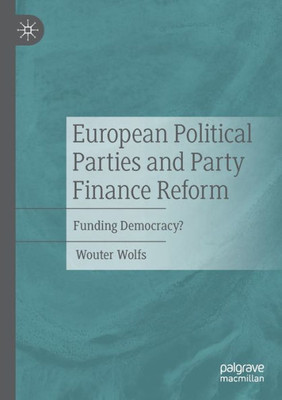 European Political Parties And Party Finance Reform: Funding Democracy?