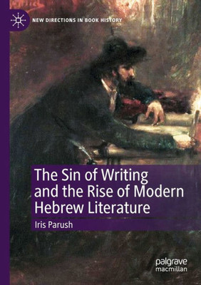 The Sin Of Writing And The Rise Of Modern Hebrew Literature (New Directions In Book History)
