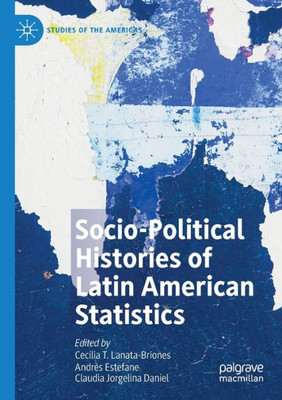 Socio-Political Histories Of Latin American Statistics (Studies Of The Americas)