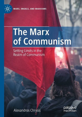 The Marx Of Communism: Setting Limits In The Realm Of Communism (Marx, Engels, And Marxisms)