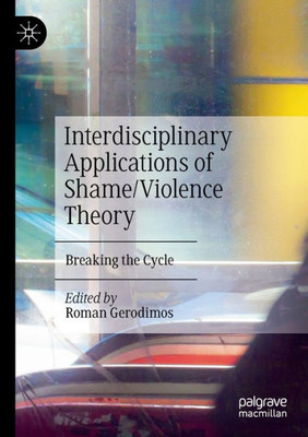 Interdisciplinary Applications Of Shame/Violence Theory: Breaking The Cycle