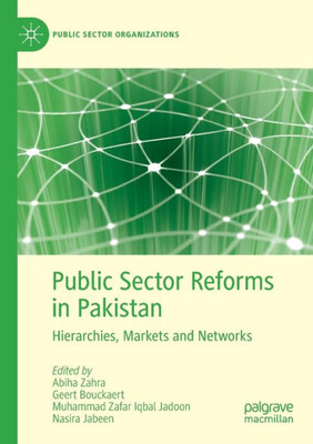 Public Sector Reforms In Pakistan: Hierarchies, Markets And Networks (Public Sector Organizations)