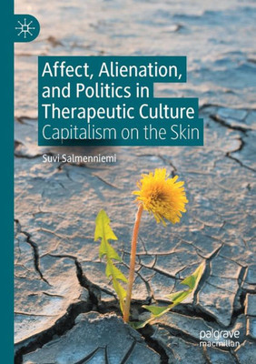 Affect, Alienation, And Politics In Therapeutic Culture: Capitalism On The Skin