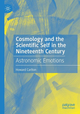 Cosmology And The Scientific Self In The Nineteenth Century: Astronomic Emotions