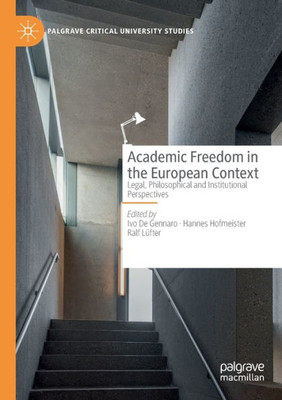 Academic Freedom In The European Context: Legal, Philosophical And Institutional Perspectives (Palgrave Critical University Studies)
