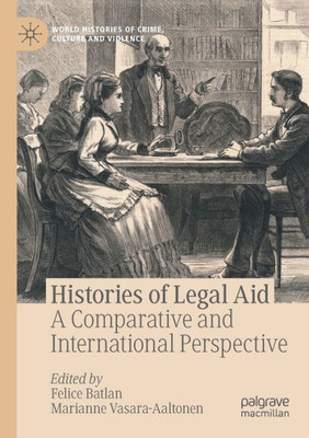 Histories Of Legal Aid: A Comparative And International Perspective (World Histories Of Crime, Culture And Violence)