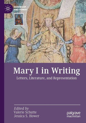 Mary I In Writing: Letters, Literature, And Representation (Queenship And Power)