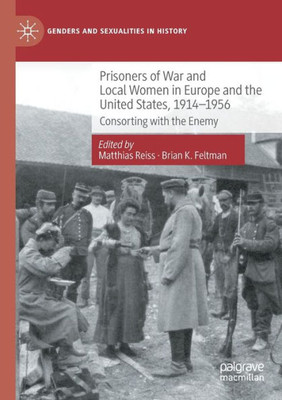 Prisoners Of War And Local Women In Europe And The United States, 1914-1956: Consorting With The Enemy (Genders And Sexualities In History)
