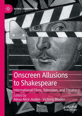 Onscreen Allusions To Shakespeare: International Films, Television, And Theatre (Global Shakespeares)