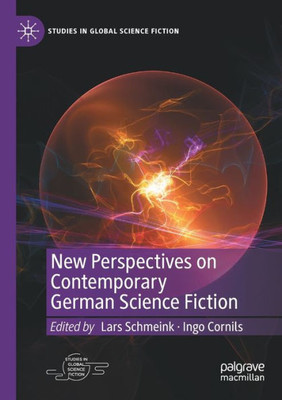 New Perspectives On Contemporary German Science Fiction (Studies In Global Science Fiction)