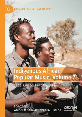 Indigenous African Popular Music, Volume 2: Social Crusades And The Future (Pop Music, Culture And Identity)