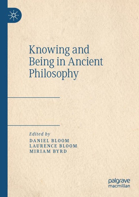 Knowing And Being In Ancient Philosophy