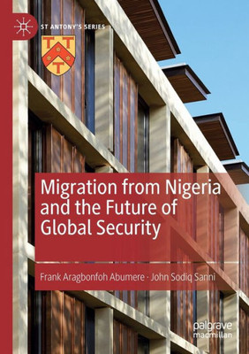 Migration From Nigeria And The Future Of Global Security (St Antony's Series)