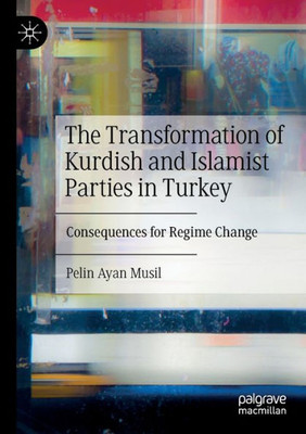 The Transformation Of Kurdish And Islamist Parties In Turkey: Consequences For Regime Change