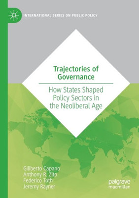 Trajectories Of Governance: How States Shaped Policy Sectors In The Neoliberal Age (International Series On Public Policy)