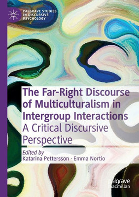 The Far-Right Discourse Of Multiculturalism In Intergroup Interactions: A Critical Discursive Perspective (Palgrave Studies In Discursive Psychology)