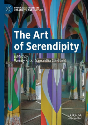 The Art Of Serendipity (Palgrave Studies In Creativity And Culture)