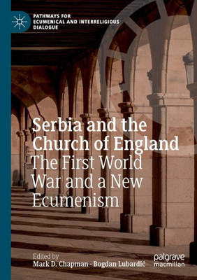 Serbia And The Church Of England: The First World War And A New Ecumenism (Pathways For Ecumenical And Interreligious Dialogue)