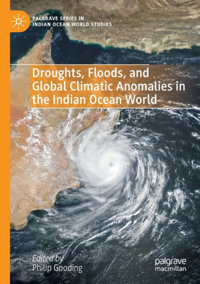 Droughts, Floods, And Global Climatic Anomalies In The Indian Ocean World (Palgrave Series In Indian Ocean World Studies)