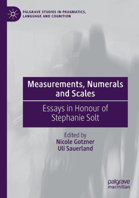 Measurements, Numerals And Scales: Essays In Honour Of Stephanie Solt (Palgrave Studies In Pragmatics, Language And Cognition)