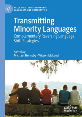 Transmitting Minority Languages: Complementary Reversing Language Shift Strategies (Palgrave Studies In Minority Languages And Communities)