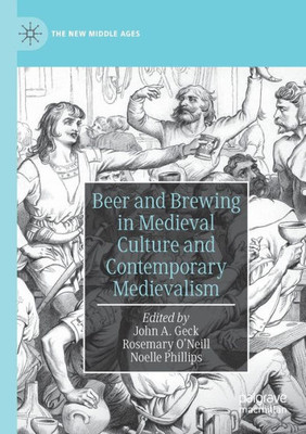 Beer And Brewing In Medieval Culture And Contemporary Medievalism (The New Middle Ages)