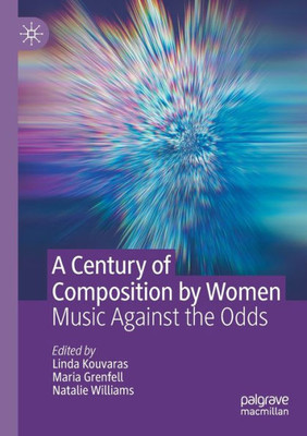 A Century Of Composition By Women: Music Against The Odds