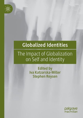 Globalized Identities: The Impact Of Globalization On Self And Identity