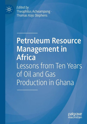 Petroleum Resource Management In Africa: Lessons From Ten Years Of Oil And Gas Production In Ghana