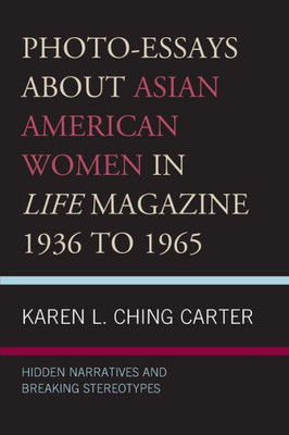 Photo-Essays About Asian American Women In Life Magazine 1936 To 1965: Hidden Narratives And Breaking Stereotypes