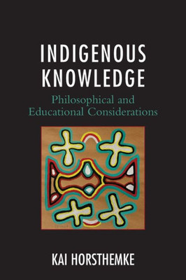 Indigenous Knowledge: Philosophical And Educational Considerations