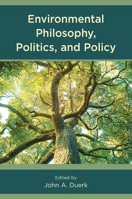 Environmental Philosophy, Politics, And Policy