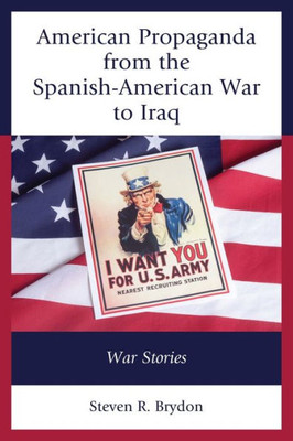 American Propaganda From The Spanish-American War To Iraq: War Stories