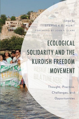 Ecological Solidarity And The Kurdish Freedom Movement: Thought, Practice, Challenges, And Opportunities (Environment And Society)