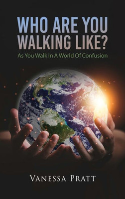 Who Are You Walking Like? As You Walk In A World Of Confusion