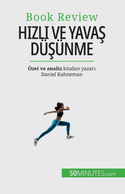 Hizli Ve Yavas Düsünme: Insanlarin Karar Verme Süreçlerine Zarar Verebilecek Yanilgilar Hakkinda Bir Kitap (Turkish Edition)
