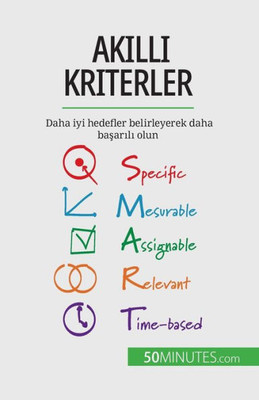 Akilli Kriterler: Daha Iyi Hedefler Belirleyerek Daha Basarili Olun (Turkish Edition)